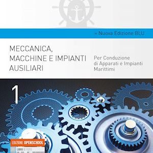 Meccanica, macchine e impianti ausiliari - edizione blu (per conduzione di apparati e impianti marittimi)